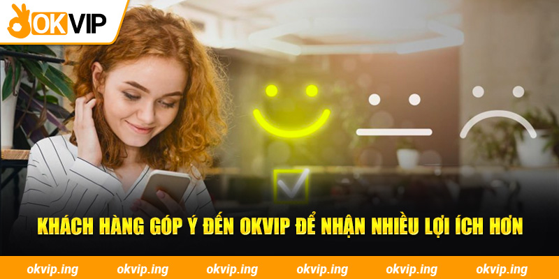 Khách hàng góp ý đến OKVIP để nhận nhiều lợi ích hơn