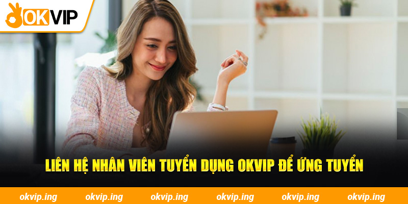 Liên hệ nhân viên tuyển dụng OKVIP để ứng tuyển