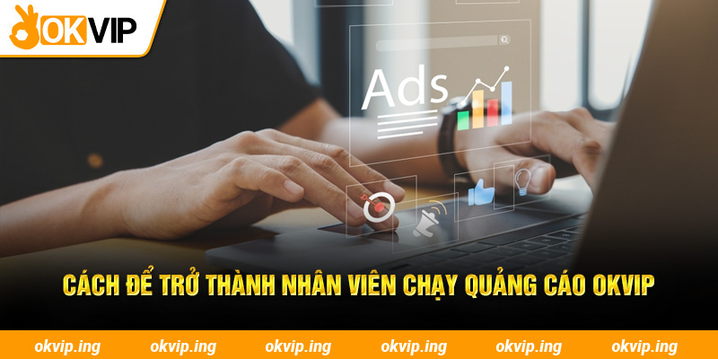 Cách để trở thành nhân viên chạy quảng cáo OKVIP