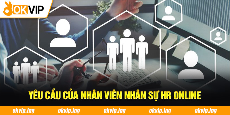 Yêu cầu của nhân viên nhân sự HR online