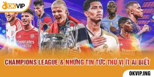 Champions League & những tin tức thú vị ít ai biết