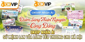 OKVIP Nhân Ái - Sứ Mệnh Lan Tỏa Yêu Thương Cho Xã Hội