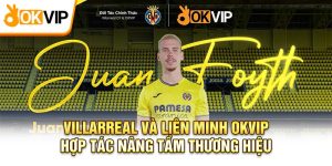 Villarreal Và Liên Minh OKVIP: Hợp Tác Nâng Tầm Thương Hiệu